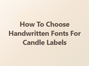 Selecting the Perfect Handwritten Font for Candle Labels