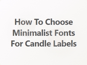 Selecting the Perfect Minimalist Fonts for Candle Labels