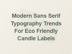 Modern Sans Serif Trends for Eco Friendly Candle Labels