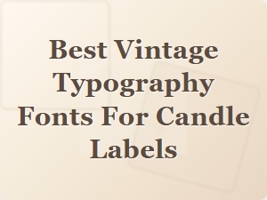 Choosing the Best Vintage Typography Fonts for Candle Labels