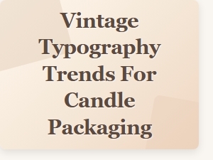 Exploring Vintage Typography Trends for Candle Packaging